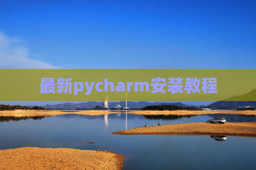 最新pycharm安装教程 最新pycharm安装教程